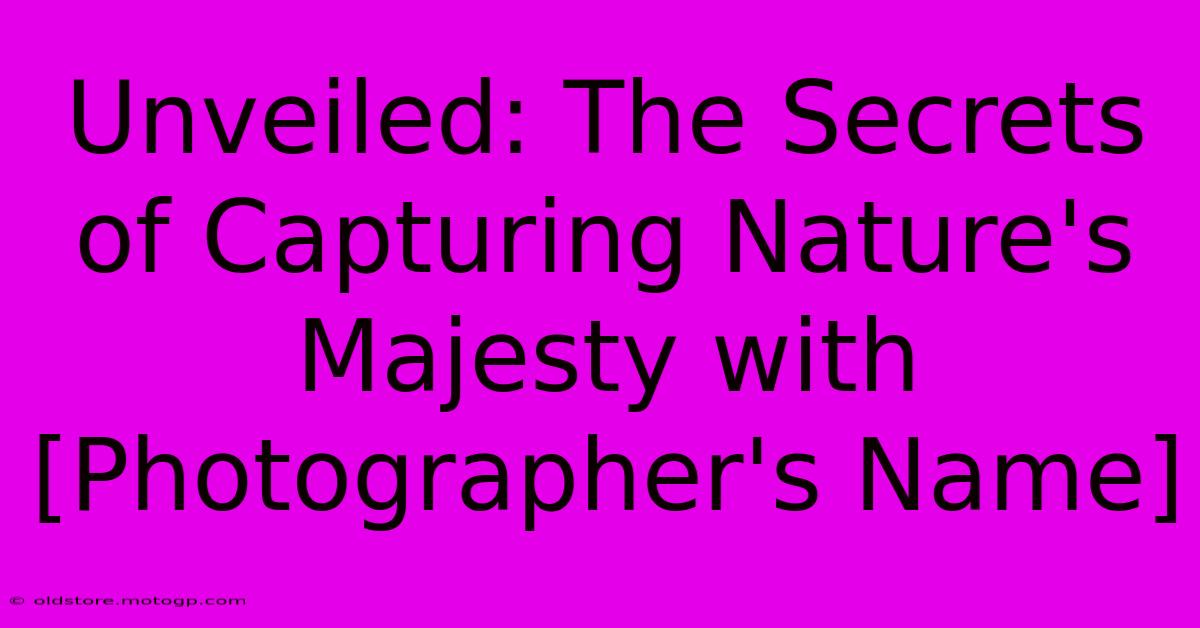 Unveiled: The Secrets Of Capturing Nature's Majesty With [Photographer's Name]