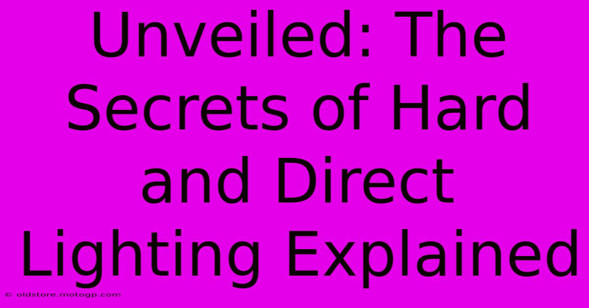 Unveiled: The Secrets Of Hard And Direct Lighting Explained