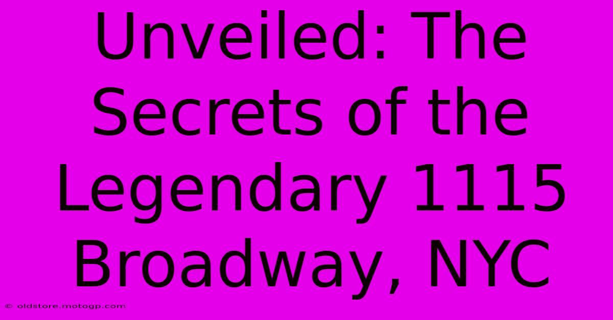 Unveiled: The Secrets Of The Legendary 1115 Broadway, NYC