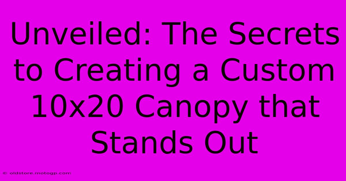 Unveiled: The Secrets To Creating A Custom 10x20 Canopy That Stands Out