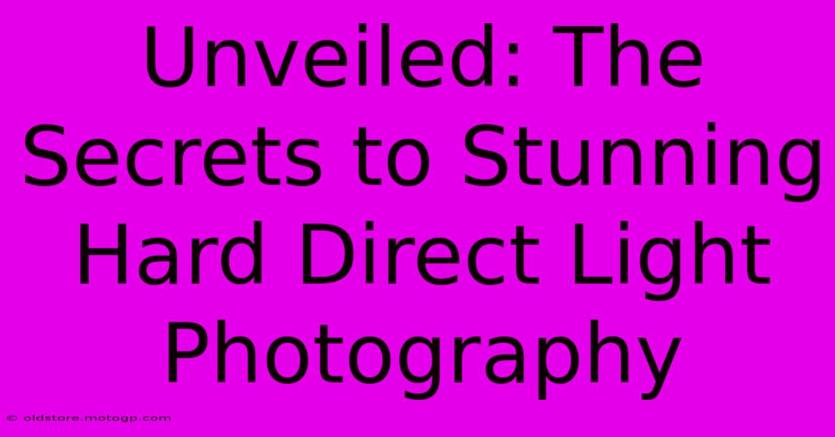 Unveiled: The Secrets To Stunning Hard Direct Light Photography