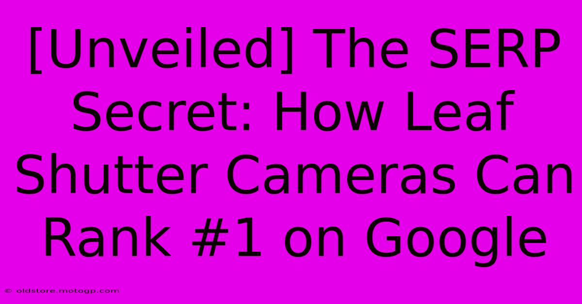 [Unveiled] The SERP Secret: How Leaf Shutter Cameras Can Rank #1 On Google