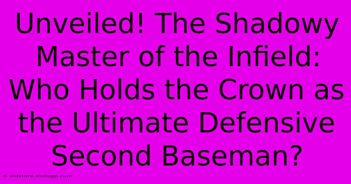 Unveiled! The Shadowy Master Of The Infield: Who Holds The Crown As The Ultimate Defensive Second Baseman?