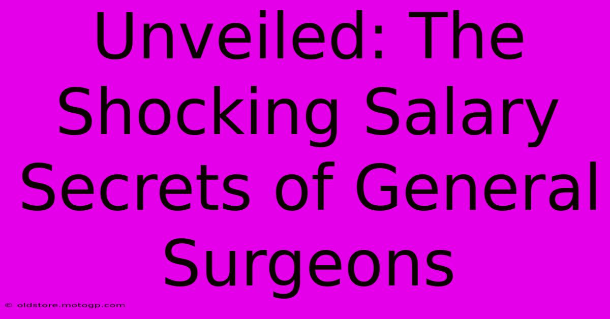 Unveiled: The Shocking Salary Secrets Of General Surgeons