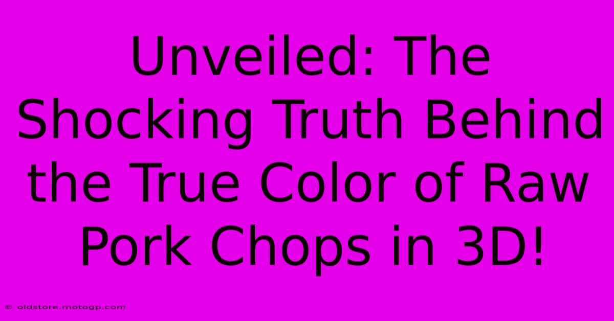 Unveiled: The Shocking Truth Behind The True Color Of Raw Pork Chops In 3D!