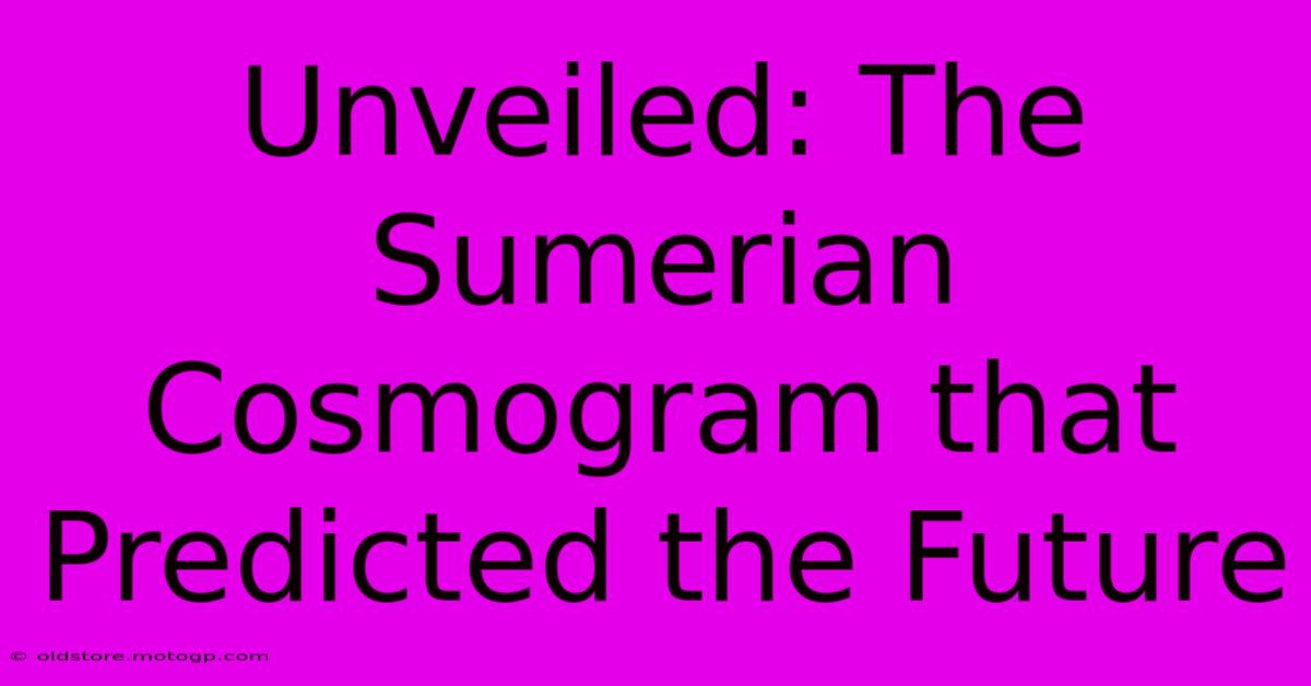 Unveiled: The Sumerian Cosmogram That Predicted The Future