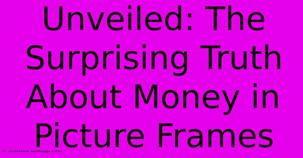 Unveiled: The Surprising Truth About Money In Picture Frames