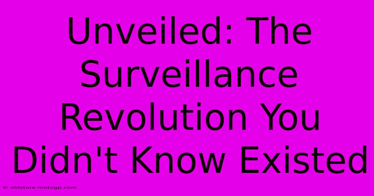 Unveiled: The Surveillance Revolution You Didn't Know Existed