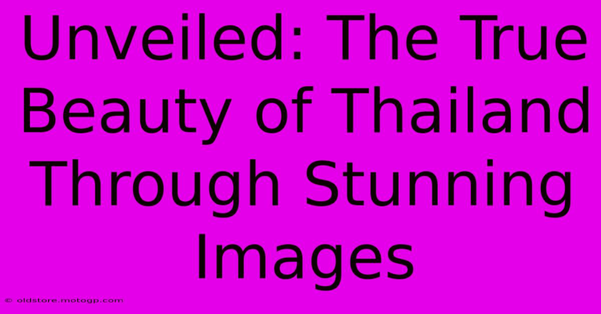 Unveiled: The True Beauty Of Thailand Through Stunning Images