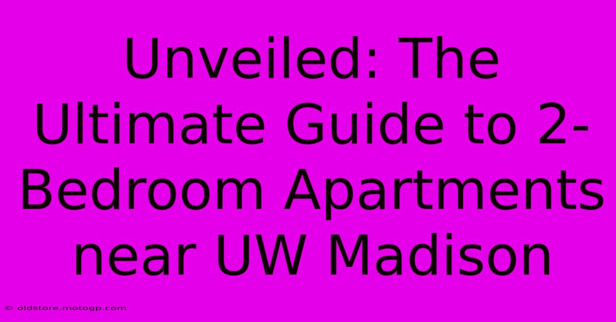 Unveiled: The Ultimate Guide To 2-Bedroom Apartments Near UW Madison