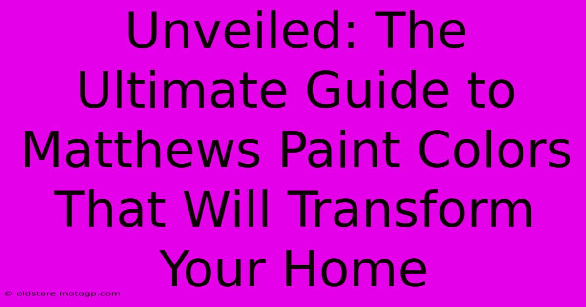 Unveiled: The Ultimate Guide To Matthews Paint Colors That Will Transform Your Home