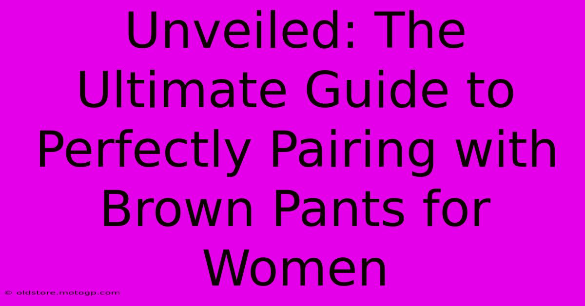 Unveiled: The Ultimate Guide To Perfectly Pairing With Brown Pants For Women