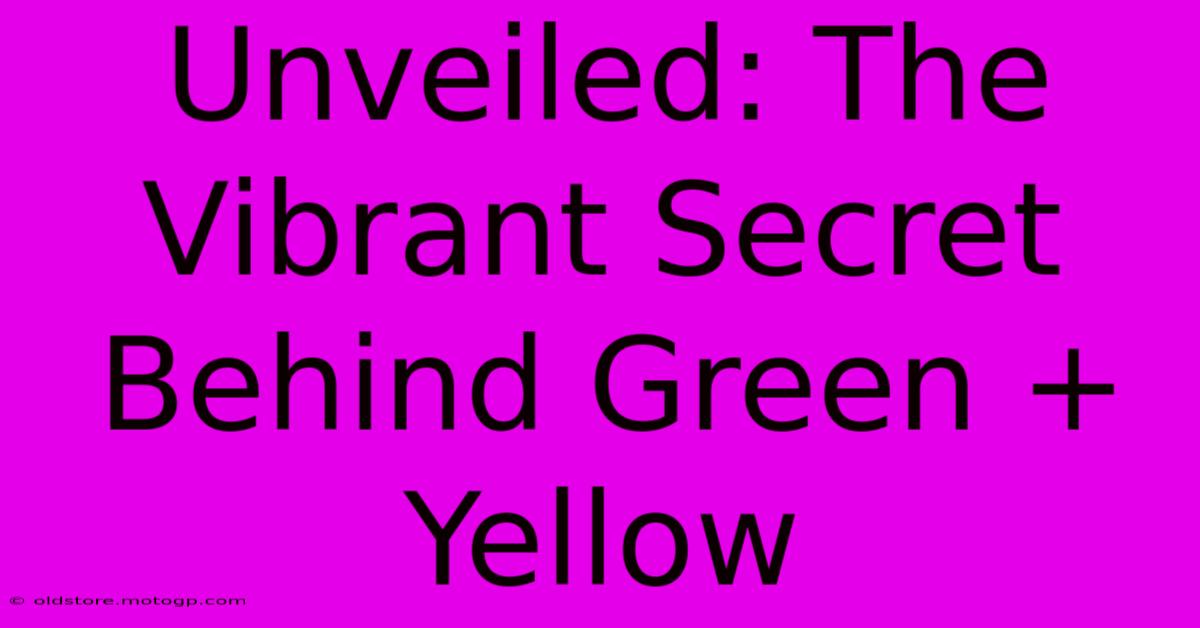 Unveiled: The Vibrant Secret Behind Green + Yellow