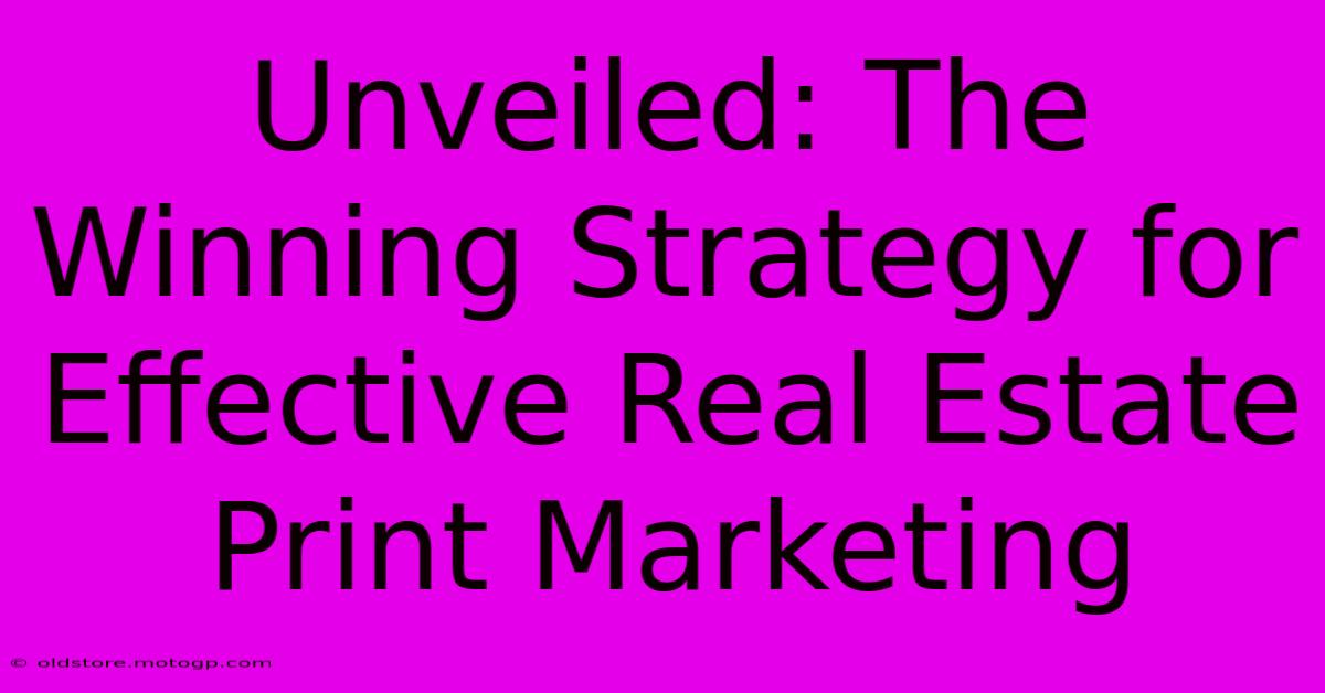 Unveiled: The Winning Strategy For Effective Real Estate Print Marketing