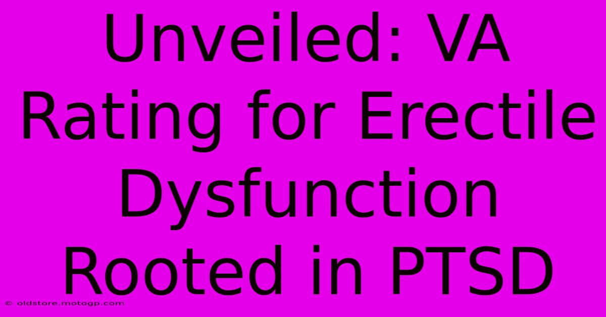 Unveiled: VA Rating For Erectile Dysfunction Rooted In PTSD