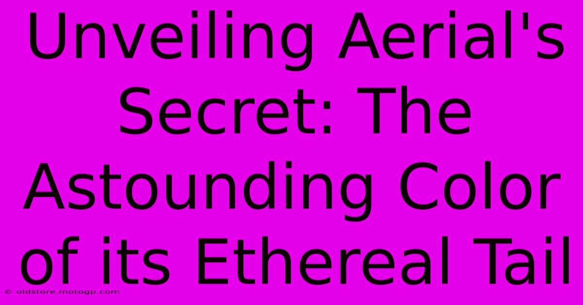 Unveiling Aerial's Secret: The Astounding Color Of Its Ethereal Tail