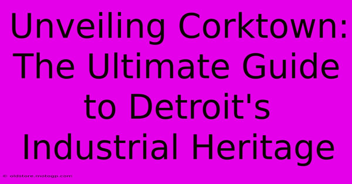 Unveiling Corktown: The Ultimate Guide To Detroit's Industrial Heritage