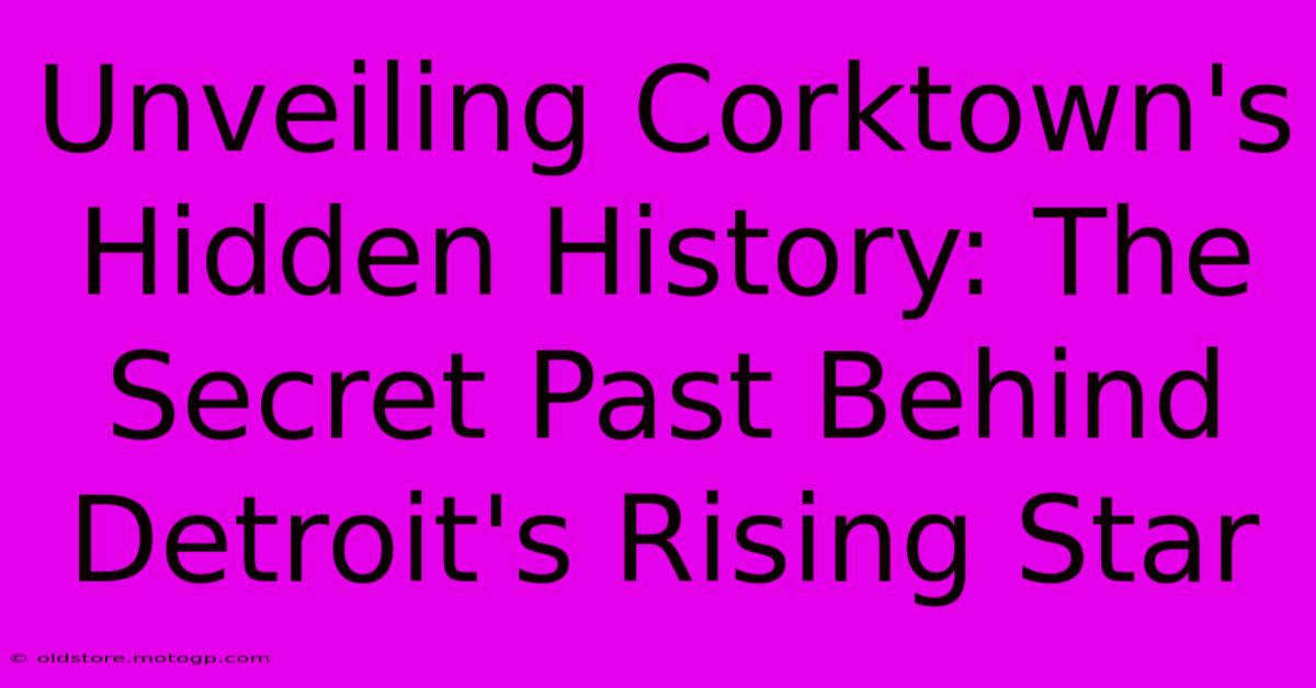 Unveiling Corktown's Hidden History: The Secret Past Behind Detroit's Rising Star