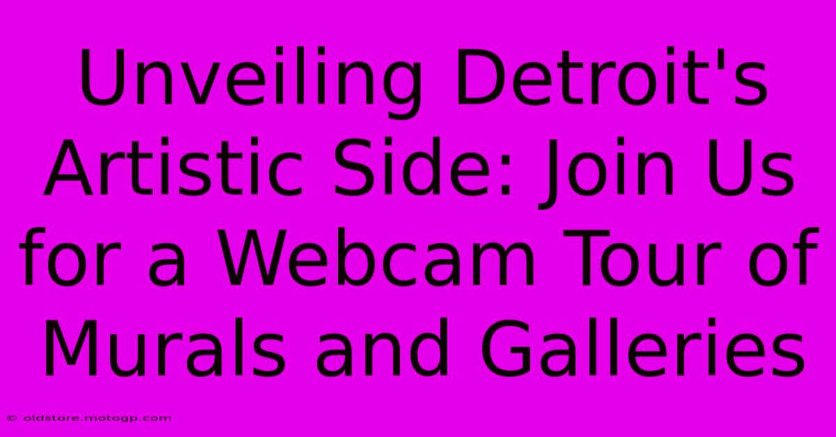 Unveiling Detroit's Artistic Side: Join Us For A Webcam Tour Of Murals And Galleries