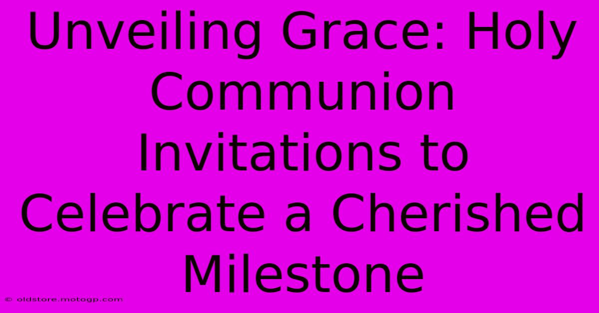 Unveiling Grace: Holy Communion Invitations To Celebrate A Cherished Milestone