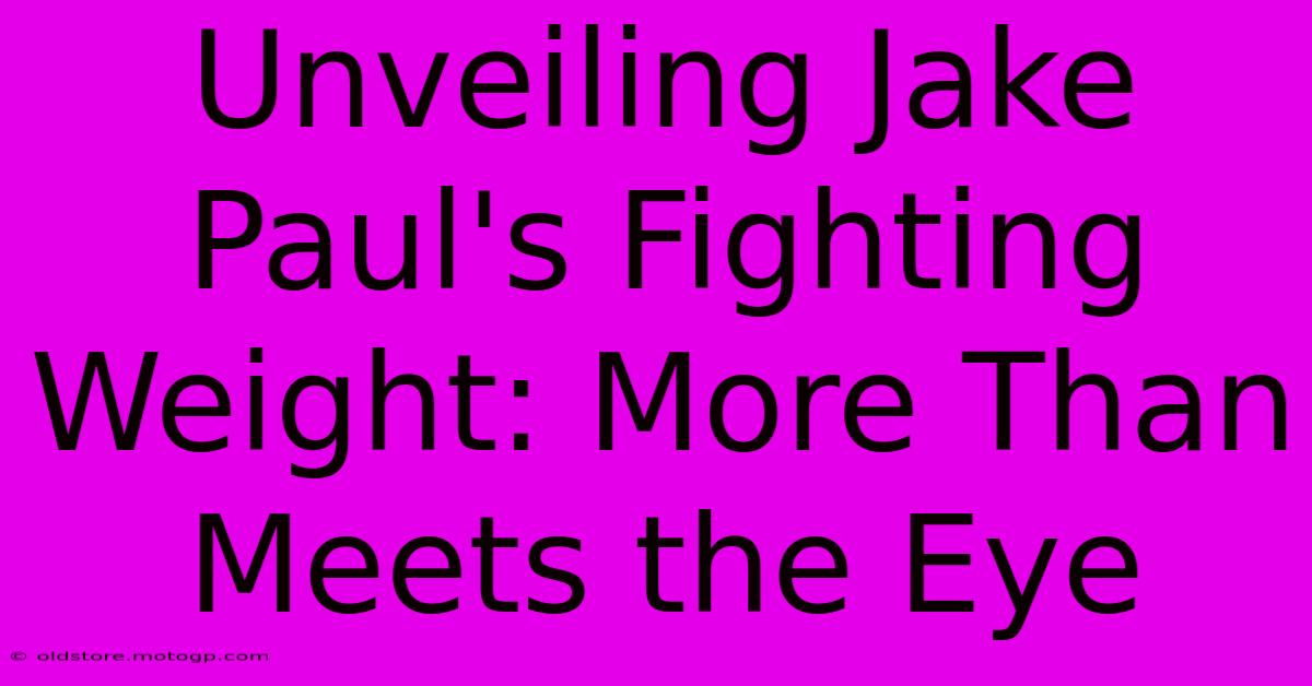 Unveiling Jake Paul's Fighting Weight: More Than Meets The Eye