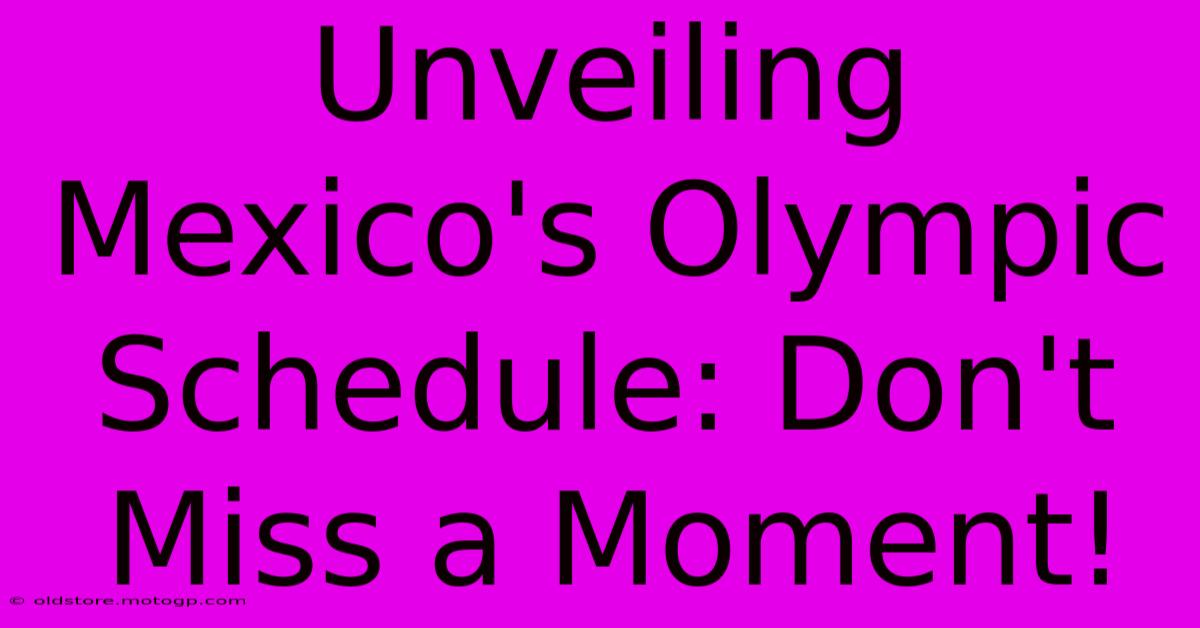 Unveiling Mexico's Olympic Schedule: Don't Miss A Moment!