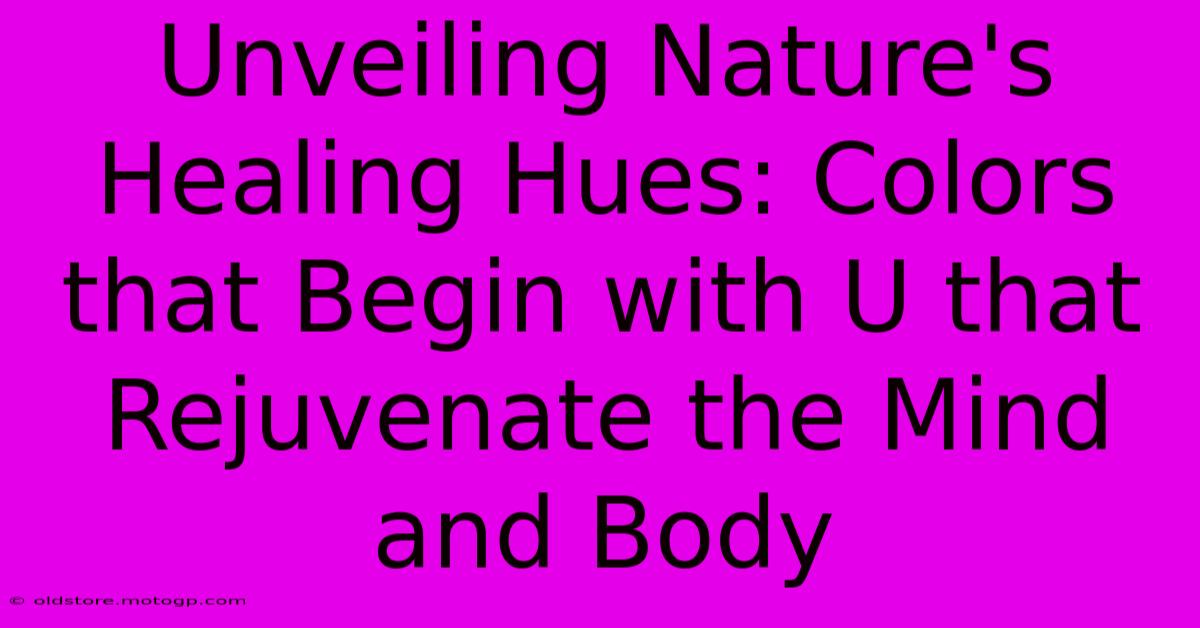 Unveiling Nature's Healing Hues: Colors That Begin With U That Rejuvenate The Mind And Body