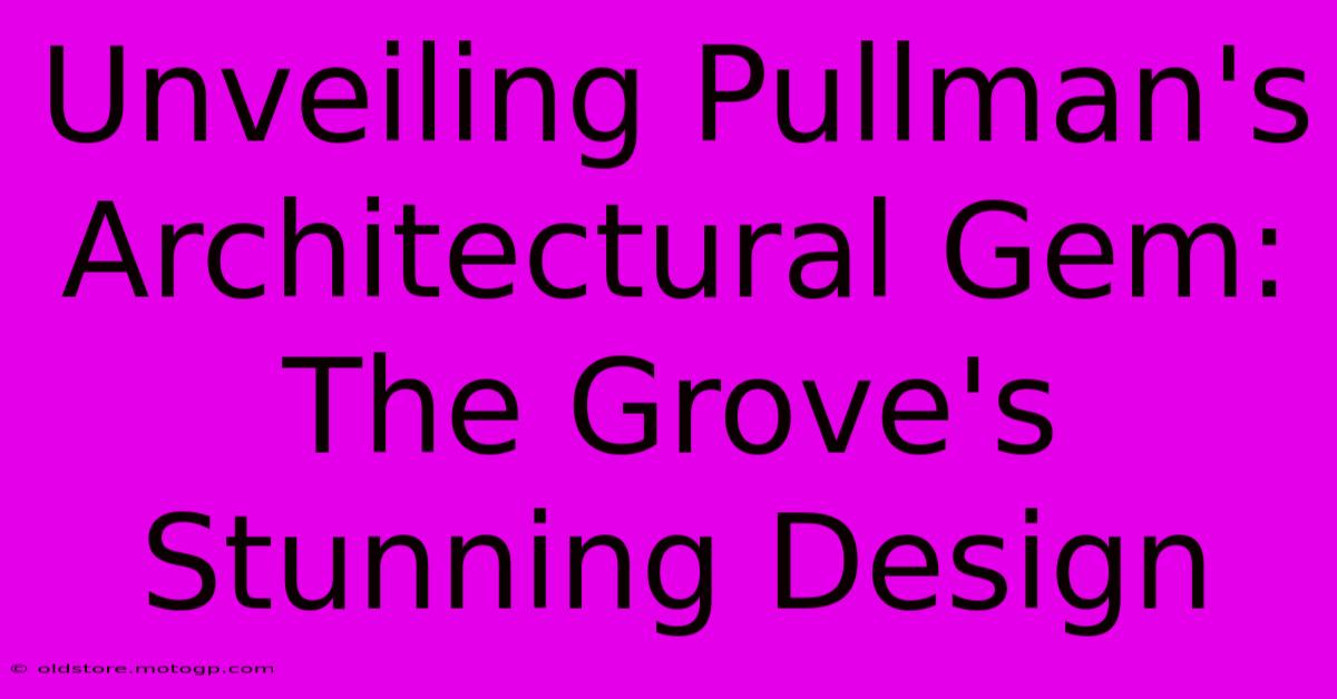 Unveiling Pullman's Architectural Gem: The Grove's Stunning Design