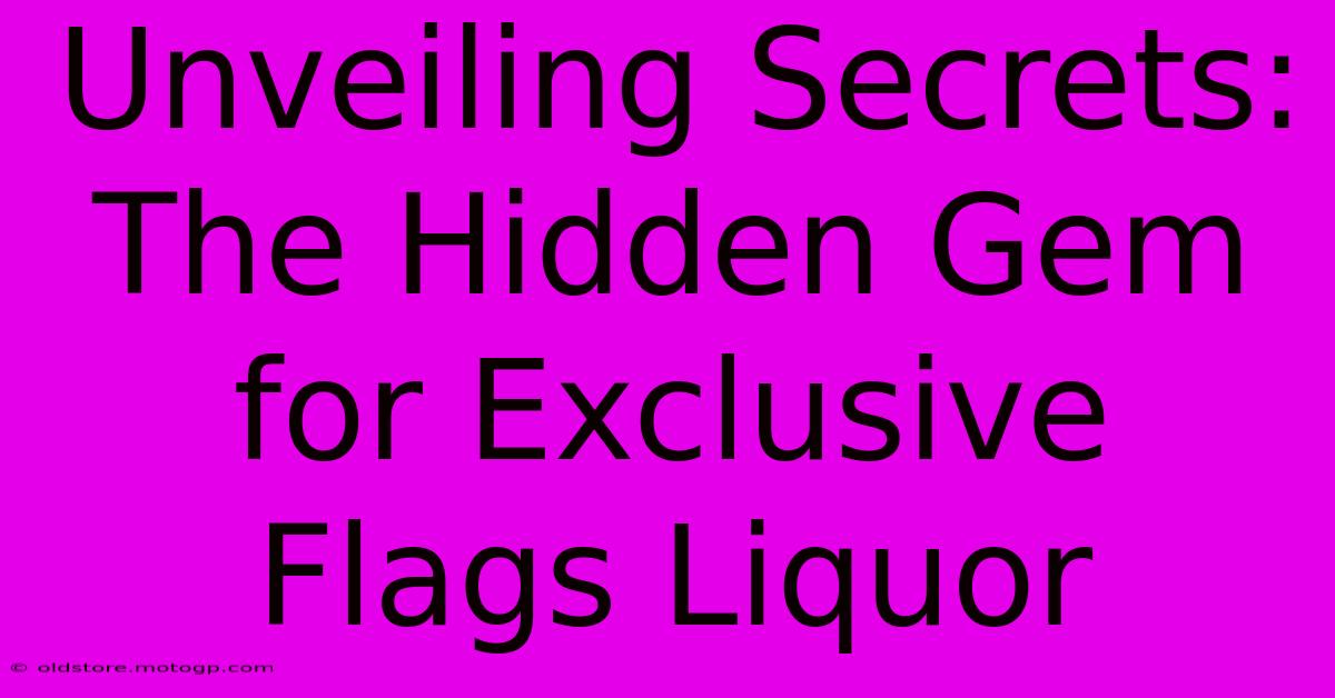 Unveiling Secrets: The Hidden Gem For Exclusive Flags Liquor