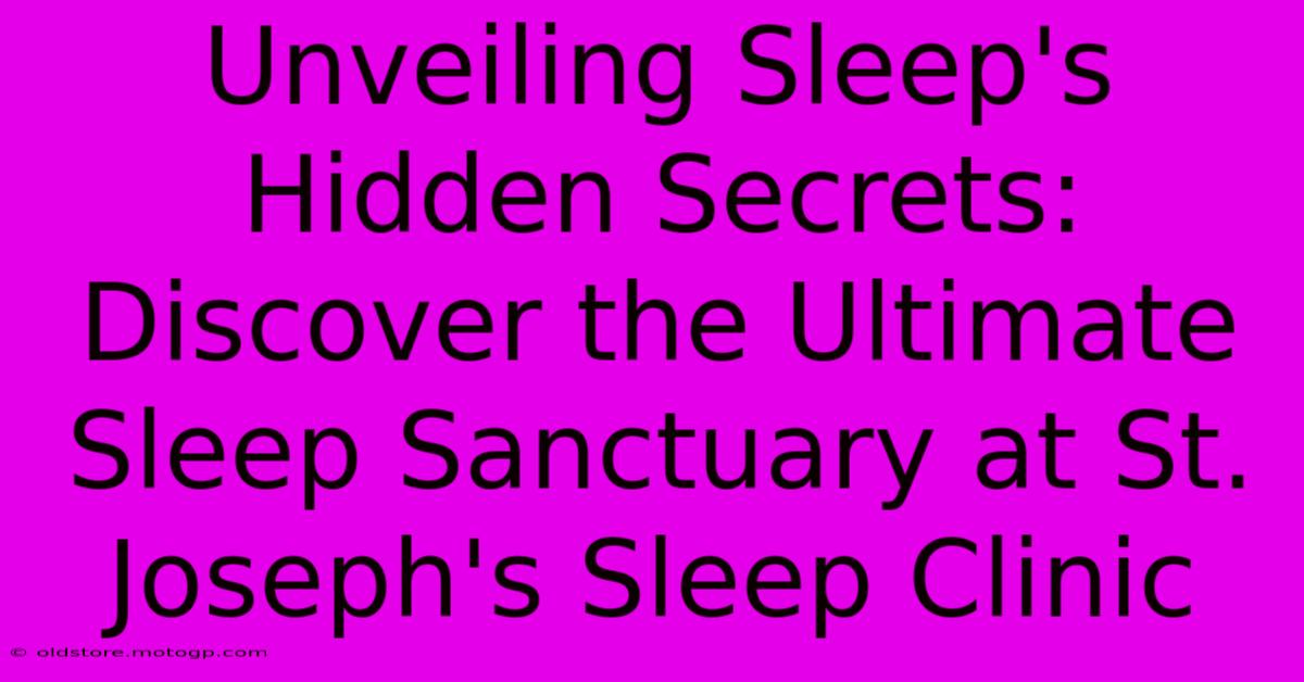 Unveiling Sleep's Hidden Secrets: Discover The Ultimate Sleep Sanctuary At St. Joseph's Sleep Clinic