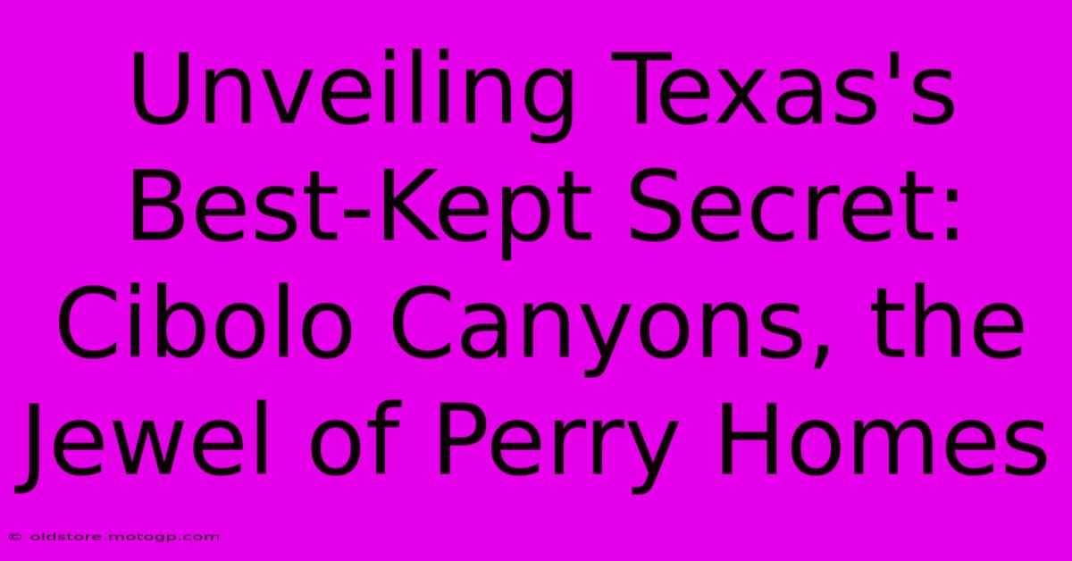 Unveiling Texas's Best-Kept Secret: Cibolo Canyons, The Jewel Of Perry Homes