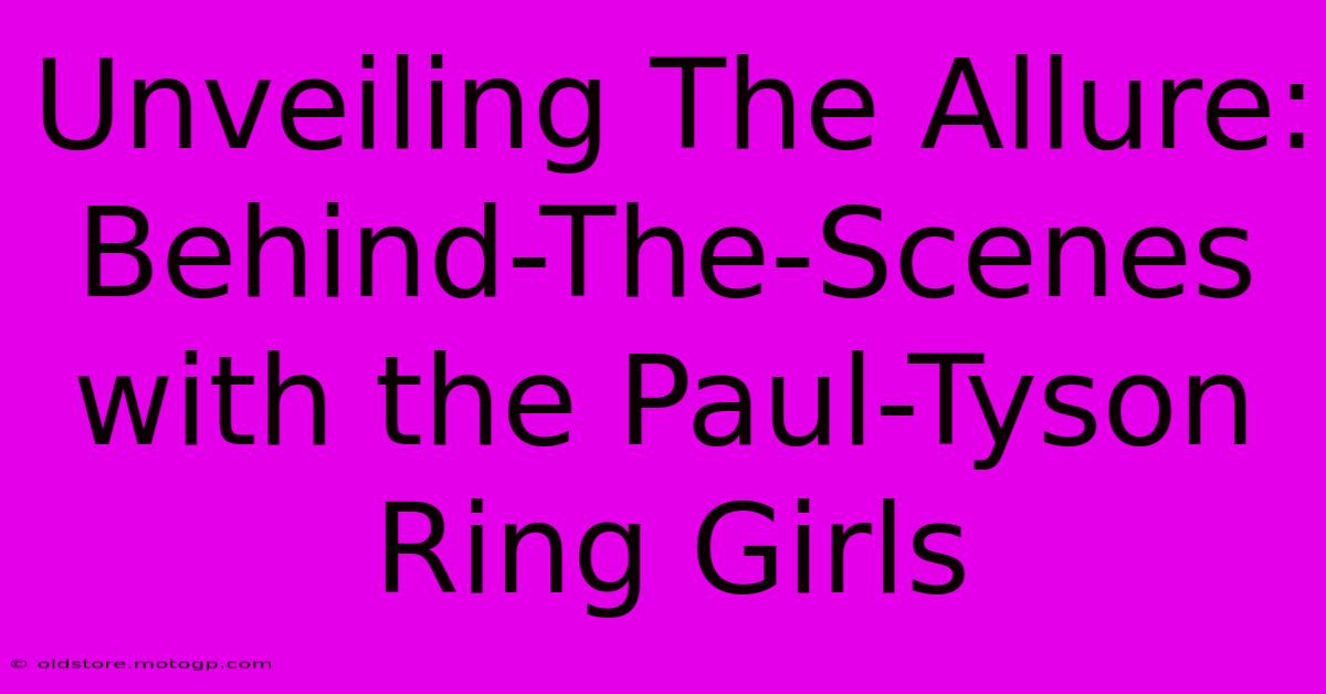 Unveiling The Allure: Behind-The-Scenes With The Paul-Tyson Ring Girls