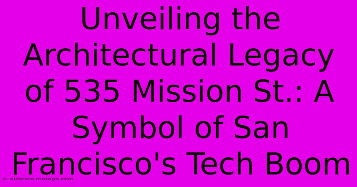 Unveiling The Architectural Legacy Of 535 Mission St.: A Symbol Of San Francisco's Tech Boom