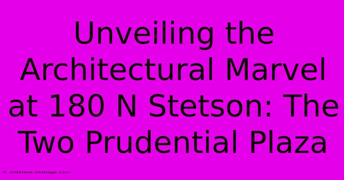 Unveiling The Architectural Marvel At 180 N Stetson: The Two Prudential Plaza