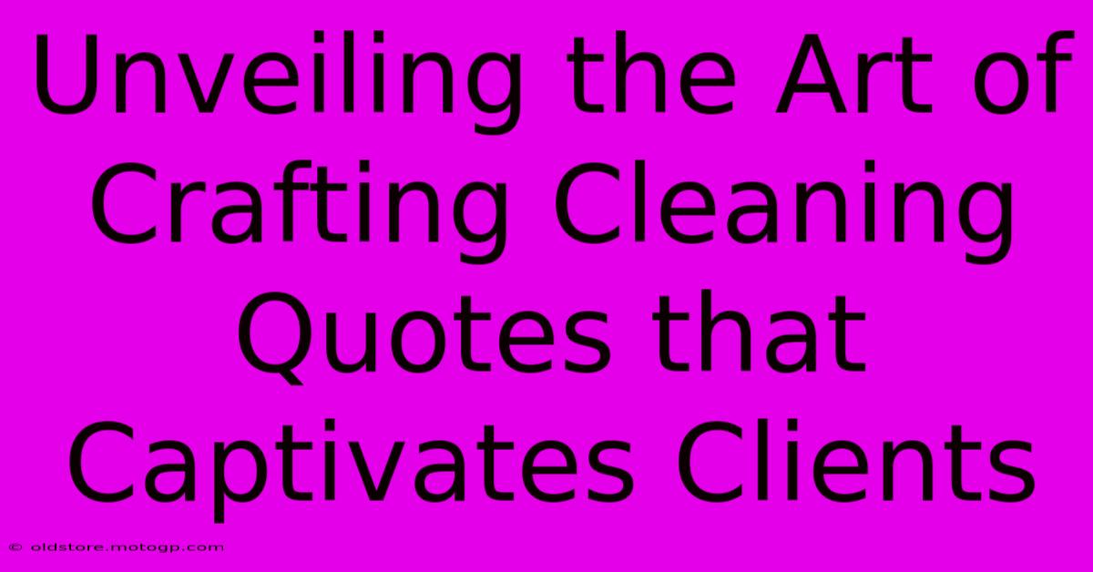 Unveiling The Art Of Crafting Cleaning Quotes That Captivates Clients