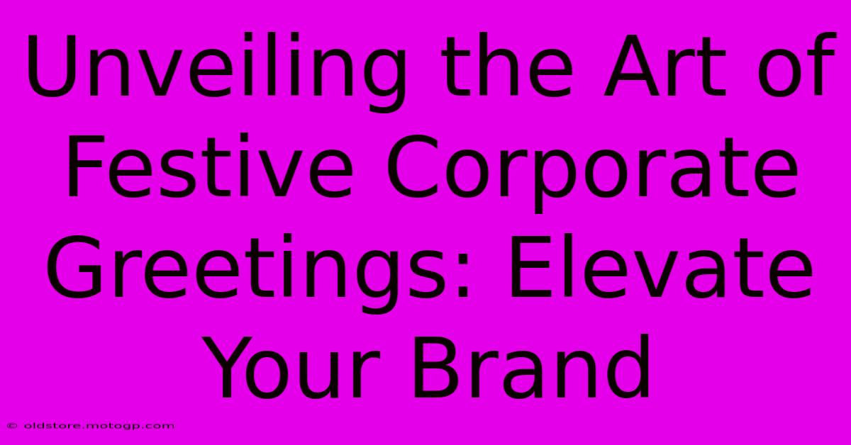 Unveiling The Art Of Festive Corporate Greetings: Elevate Your Brand