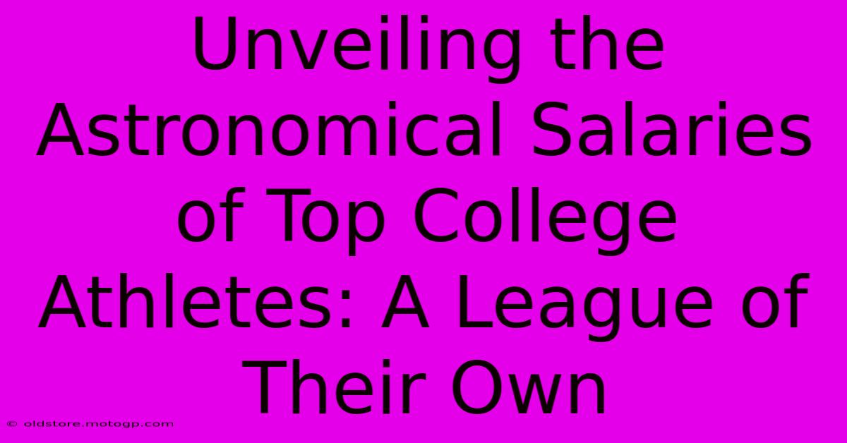 Unveiling The Astronomical Salaries Of Top College Athletes: A League Of Their Own