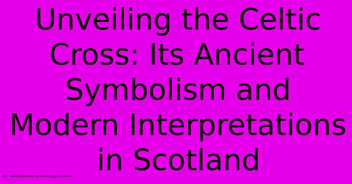 Unveiling The Celtic Cross: Its Ancient Symbolism And Modern Interpretations In Scotland