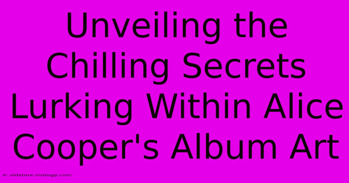 Unveiling The Chilling Secrets Lurking Within Alice Cooper's Album Art