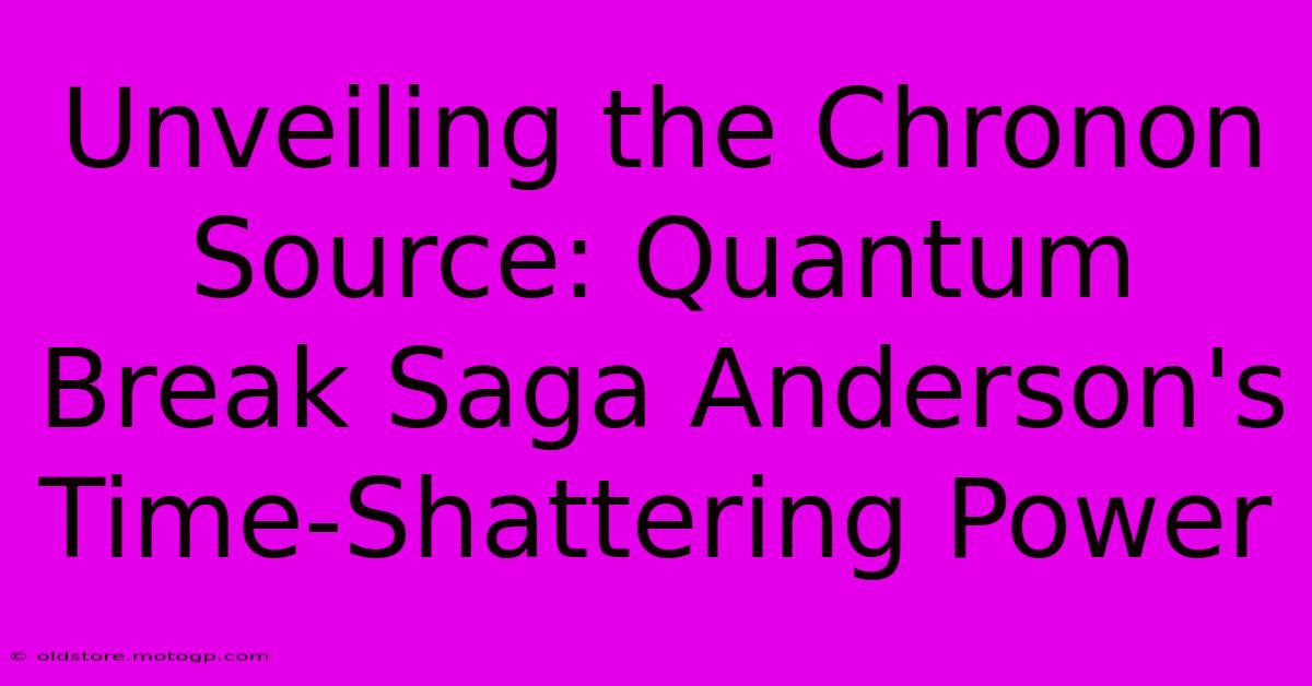 Unveiling The Chronon Source: Quantum Break Saga Anderson's Time-Shattering Power