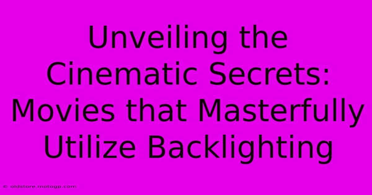 Unveiling The Cinematic Secrets: Movies That Masterfully Utilize Backlighting