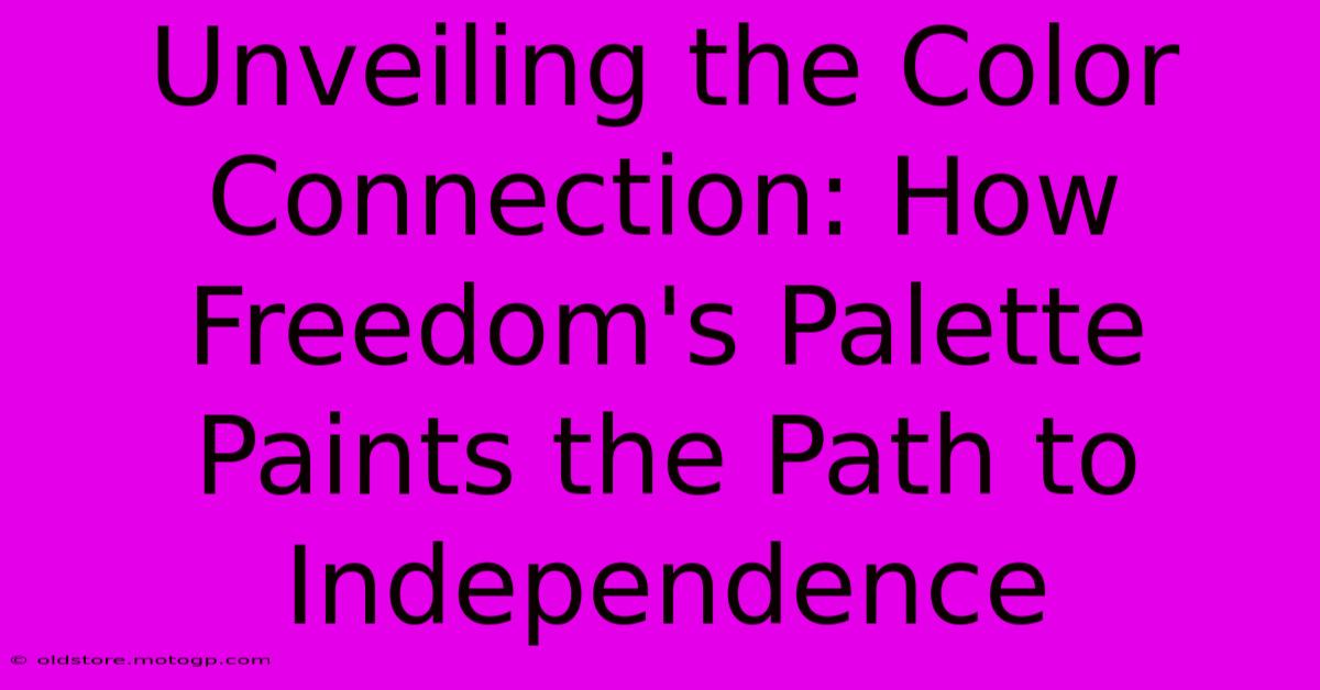 Unveiling The Color Connection: How Freedom's Palette Paints The Path To Independence