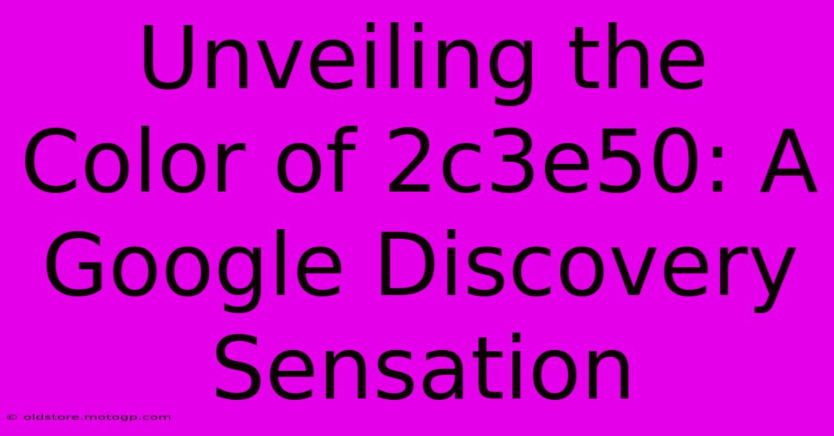 Unveiling The Color Of 2c3e50: A Google Discovery Sensation