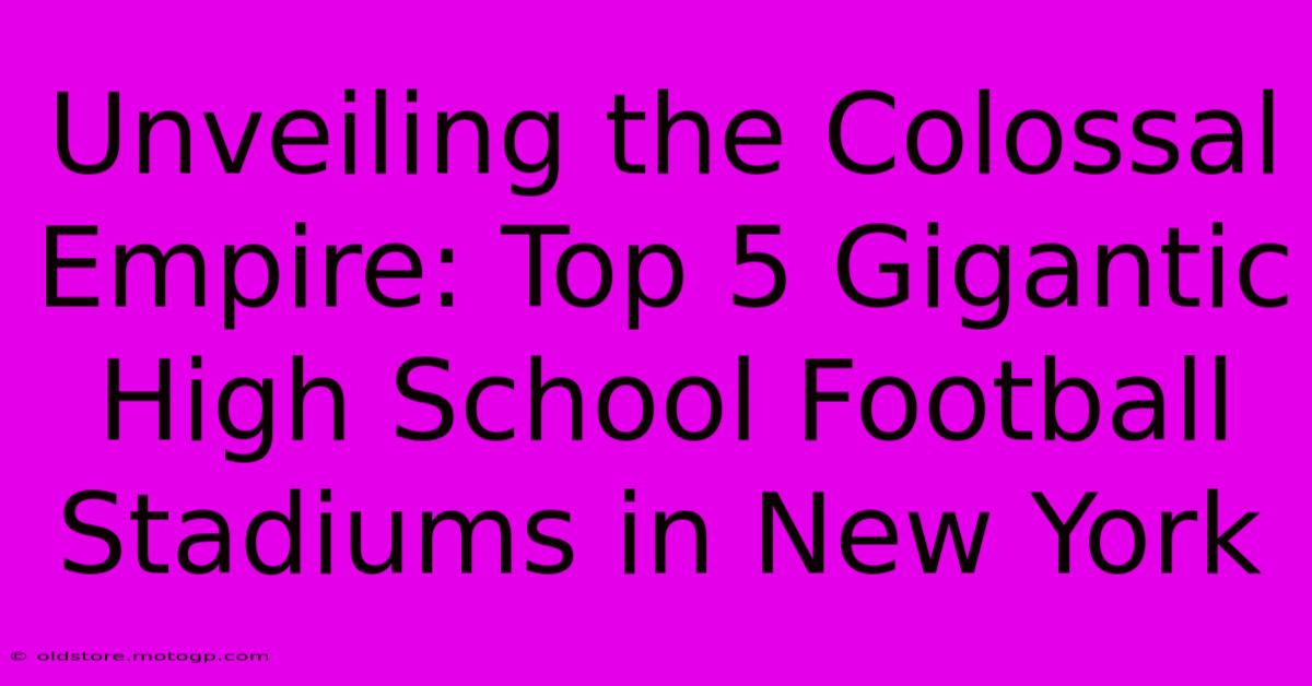 Unveiling The Colossal Empire: Top 5 Gigantic High School Football Stadiums In New York