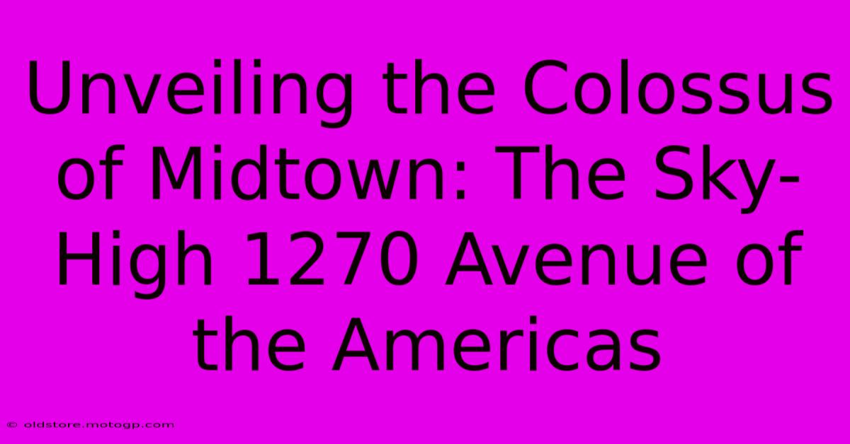 Unveiling The Colossus Of Midtown: The Sky-High 1270 Avenue Of The Americas