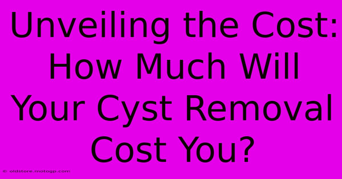 Unveiling The Cost: How Much Will Your Cyst Removal Cost You?