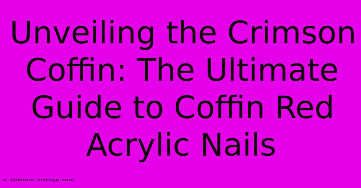 Unveiling The Crimson Coffin: The Ultimate Guide To Coffin Red Acrylic Nails