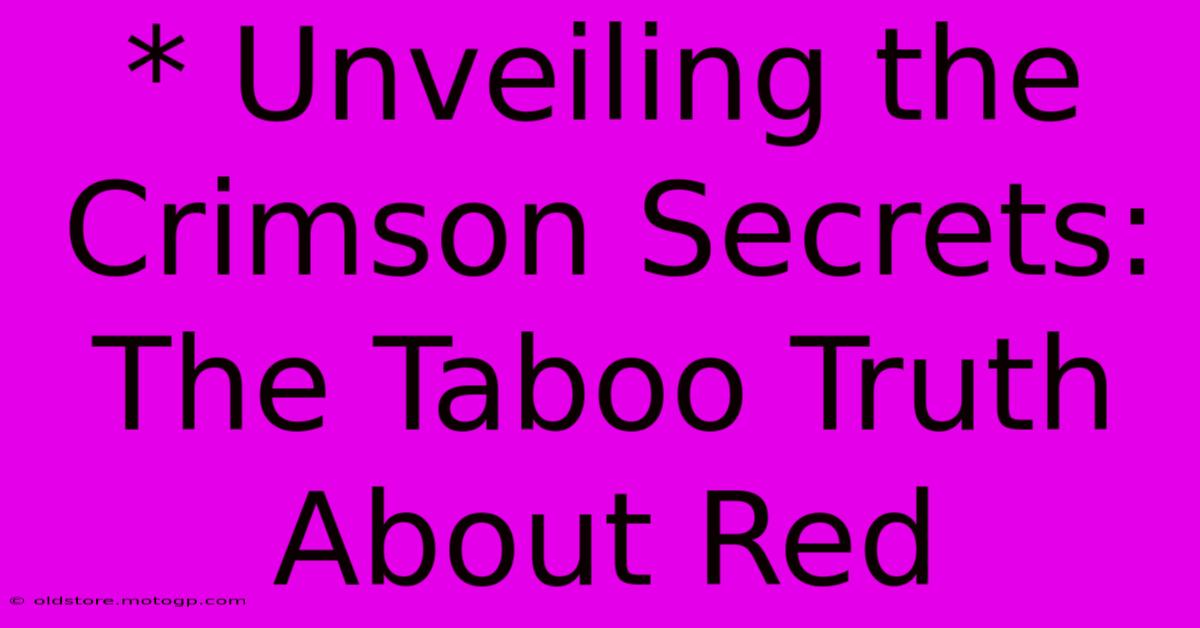 * Unveiling The Crimson Secrets: The Taboo Truth About Red