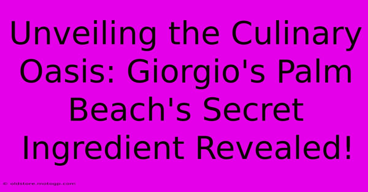 Unveiling The Culinary Oasis: Giorgio's Palm Beach's Secret Ingredient Revealed!