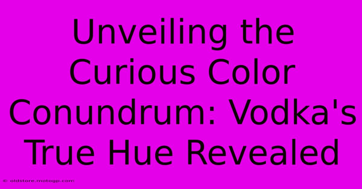 Unveiling The Curious Color Conundrum: Vodka's True Hue Revealed